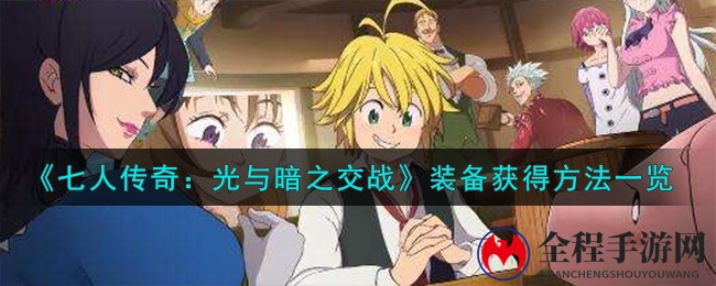 《七人传奇：光与暗之交战》装备获得方法一览