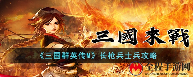 《三国群英传M》长枪兵士兵性能解析攻略